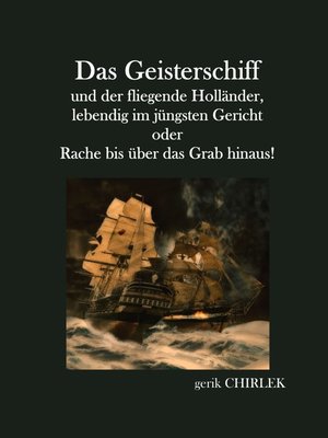 cover image of Das Geisterschiff und der fliegende Holländer, lebendig im jüngsten Gericht oder Rache bis über das Grab hinaus!